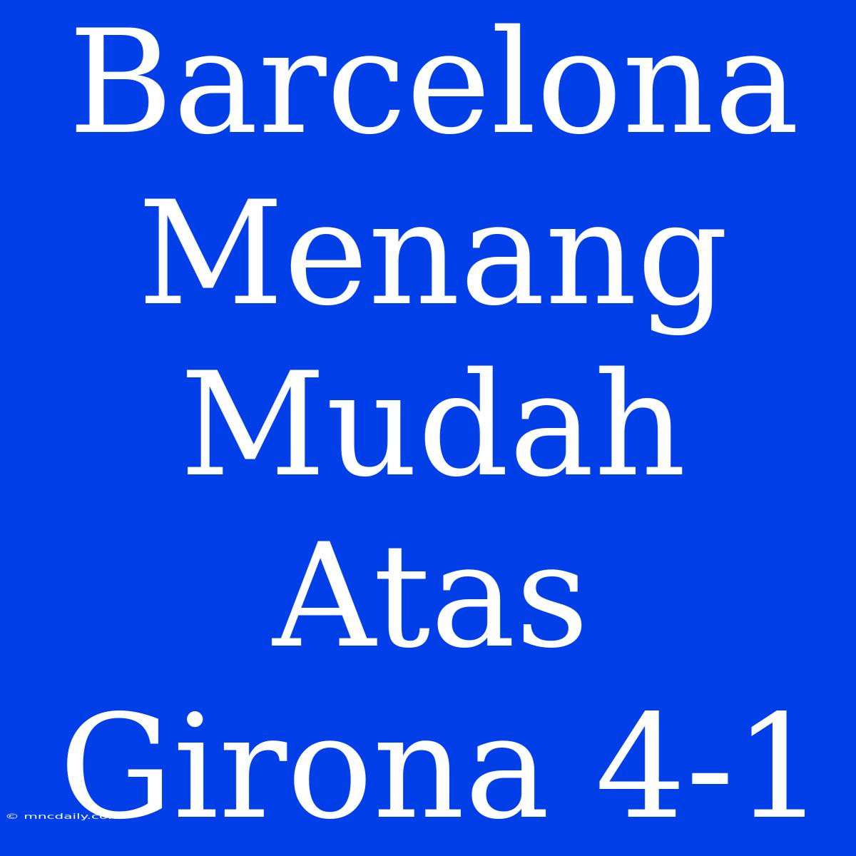 Barcelona Menang Mudah Atas Girona 4-1