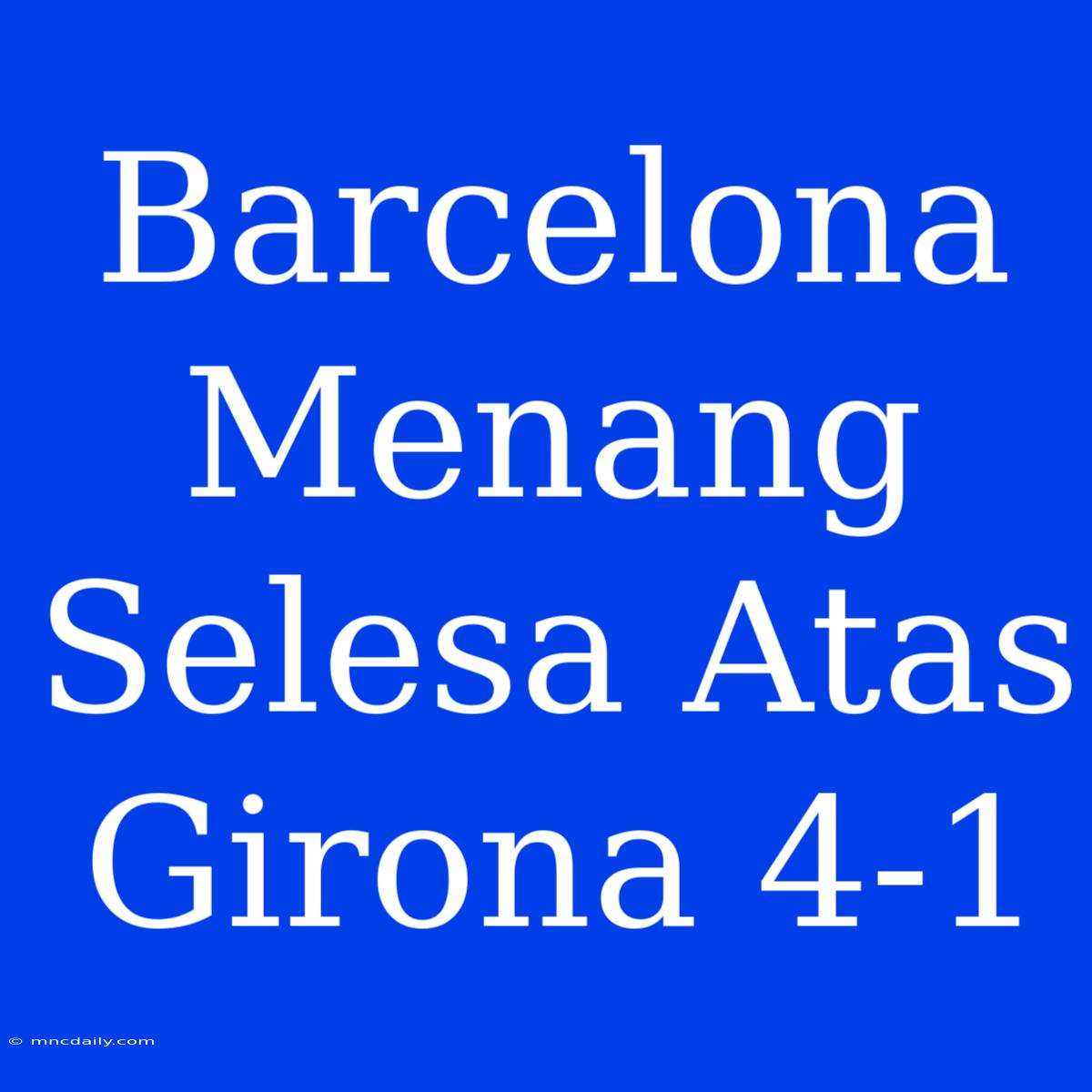 Barcelona Menang Selesa Atas Girona 4-1