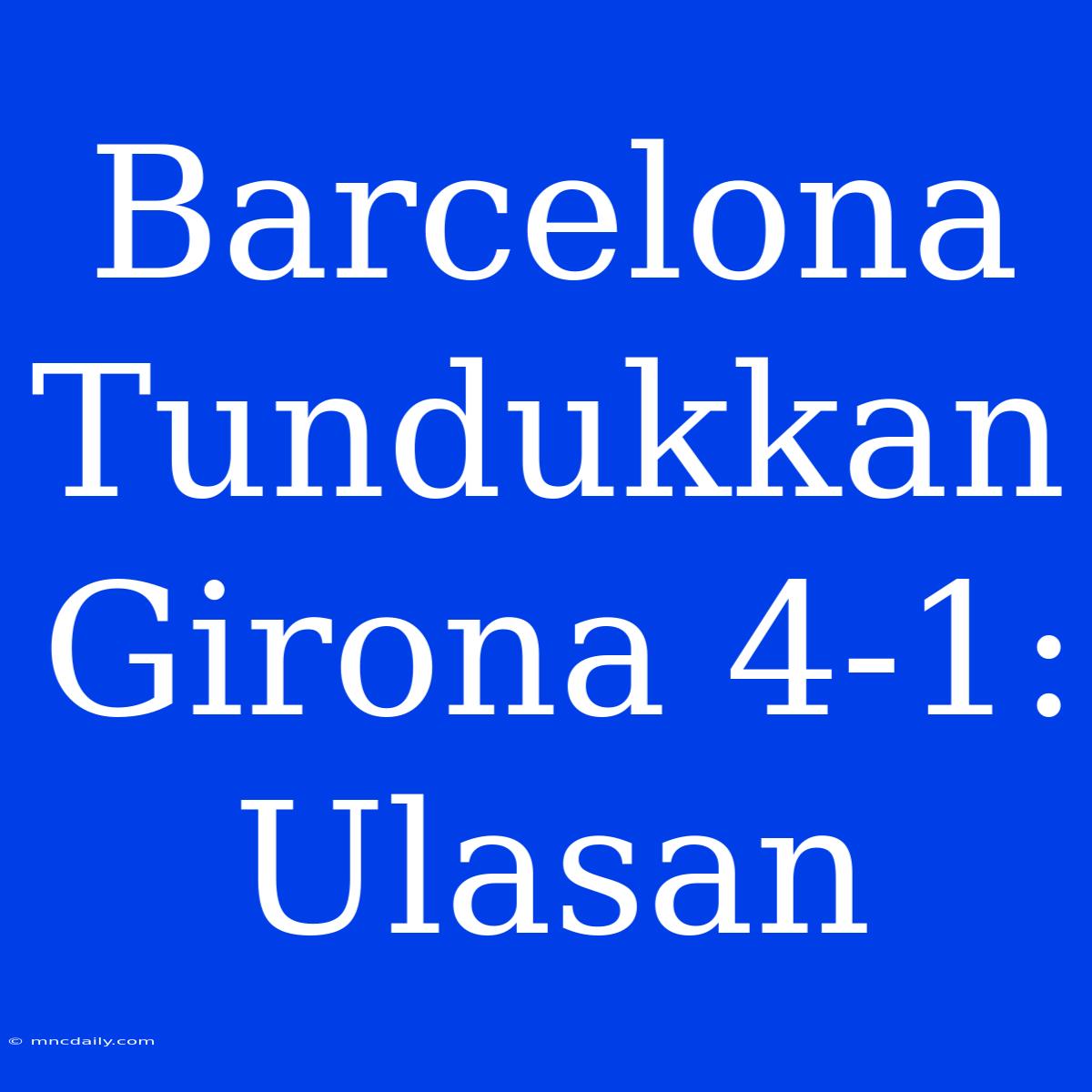 Barcelona Tundukkan Girona 4-1: Ulasan