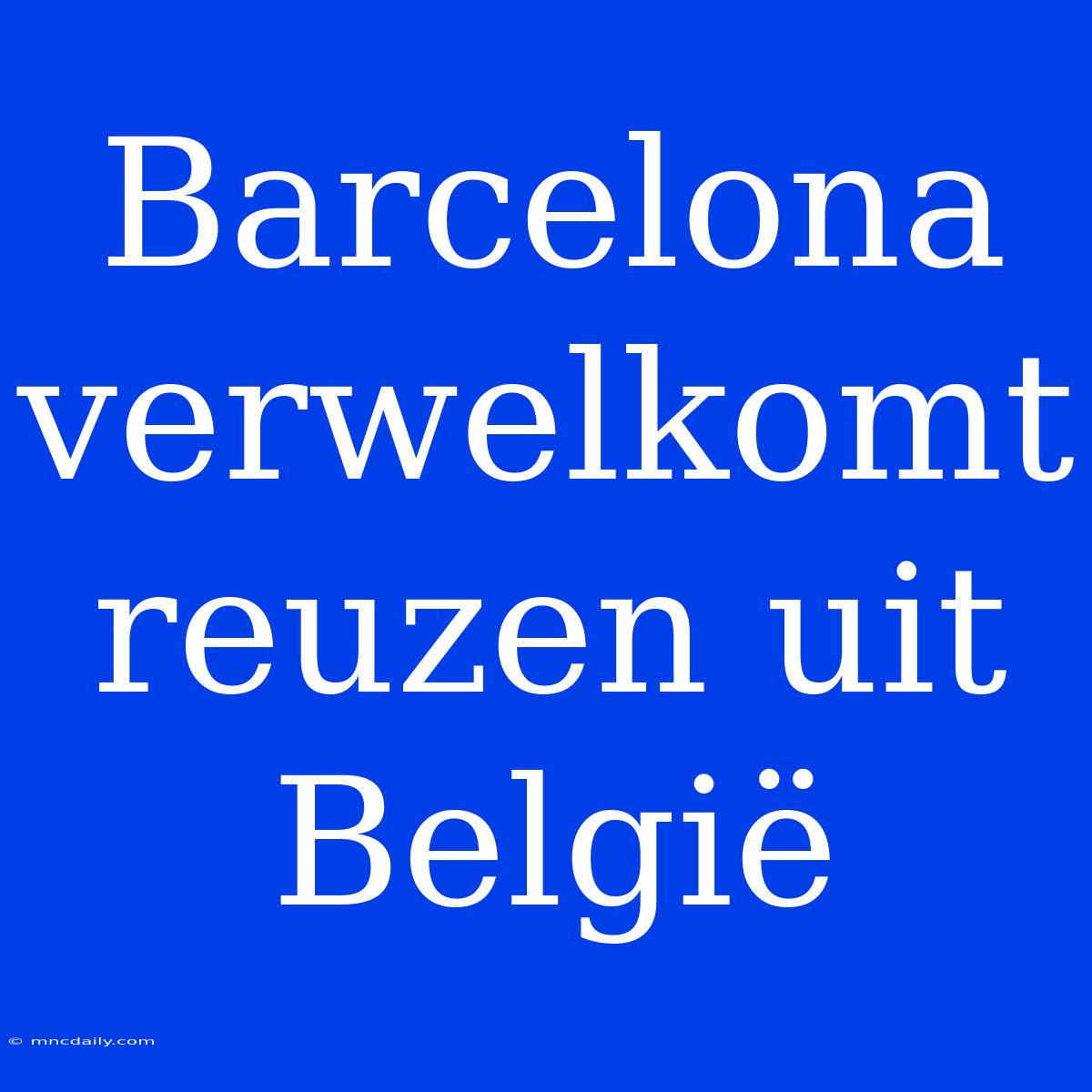 Barcelona Verwelkomt Reuzen Uit België