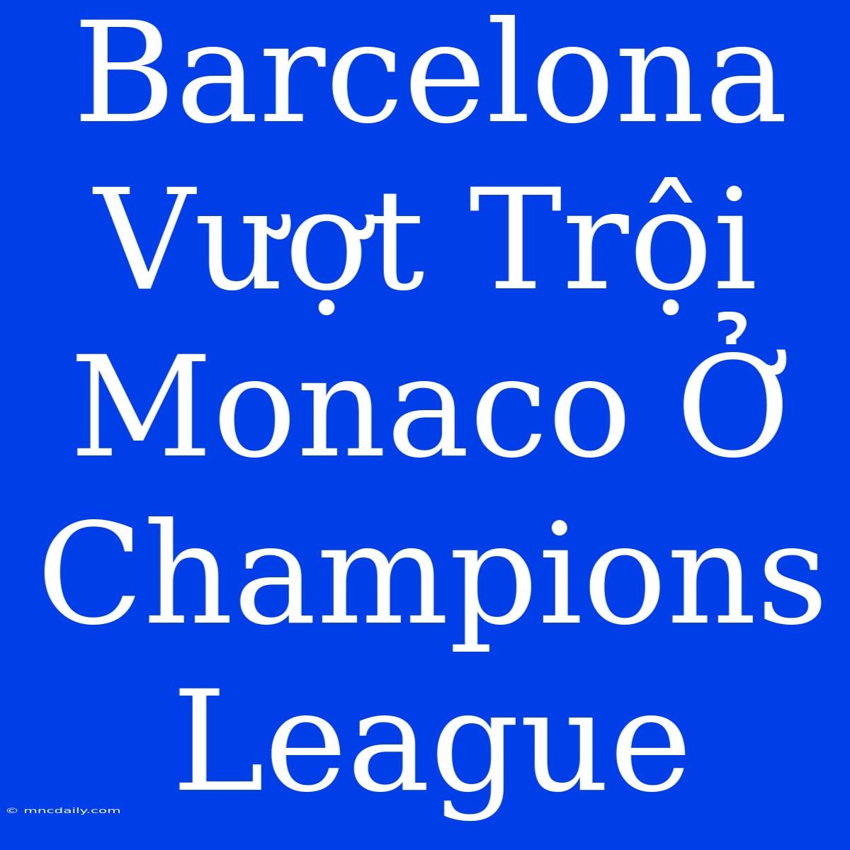 Barcelona Vượt Trội Monaco Ở Champions League