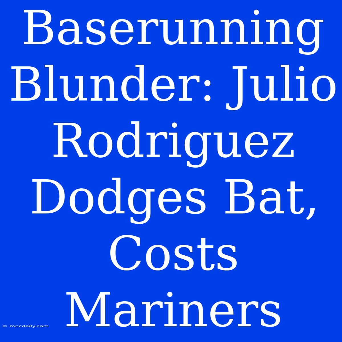 Baserunning Blunder: Julio Rodriguez Dodges Bat, Costs Mariners