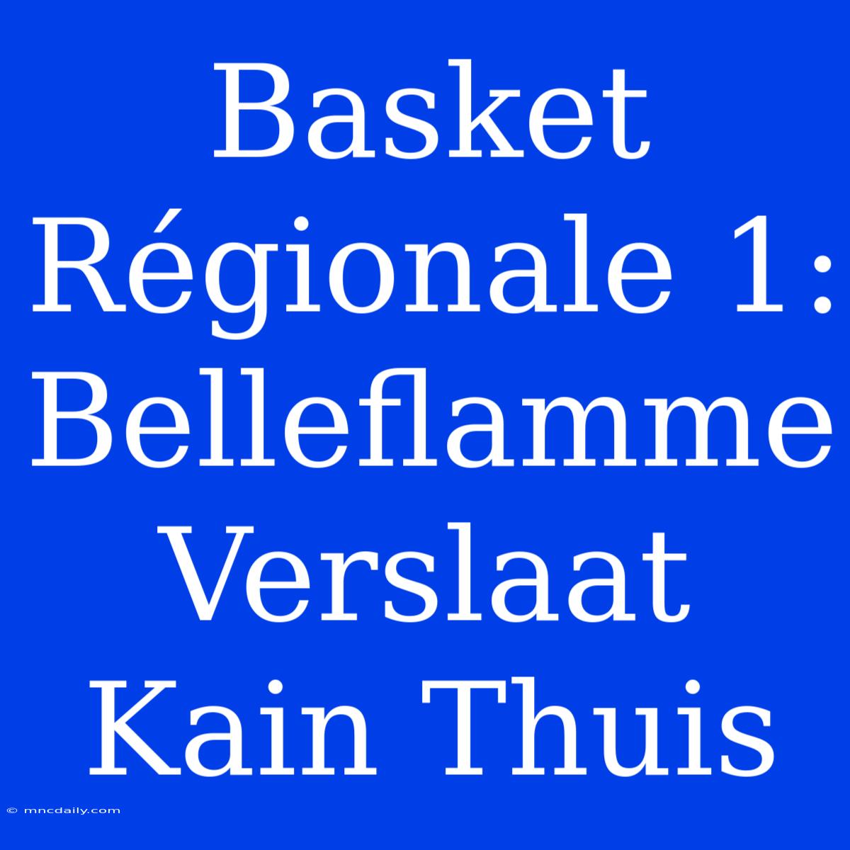 Basket Régionale 1: Belleflamme Verslaat Kain Thuis