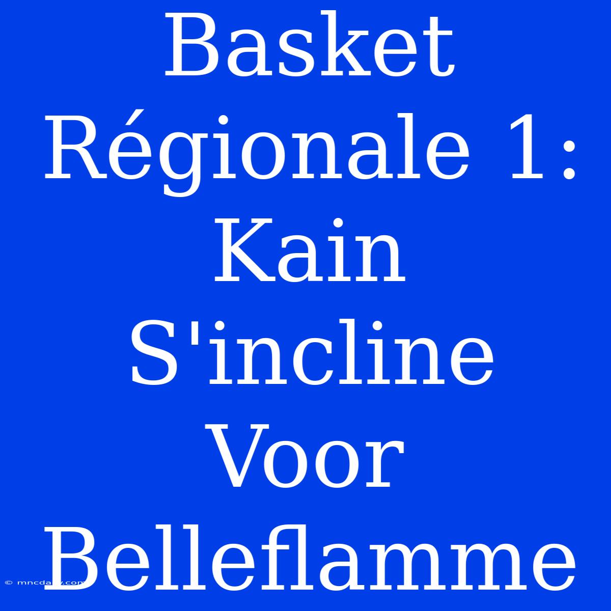 Basket Régionale 1: Kain S'incline Voor Belleflamme