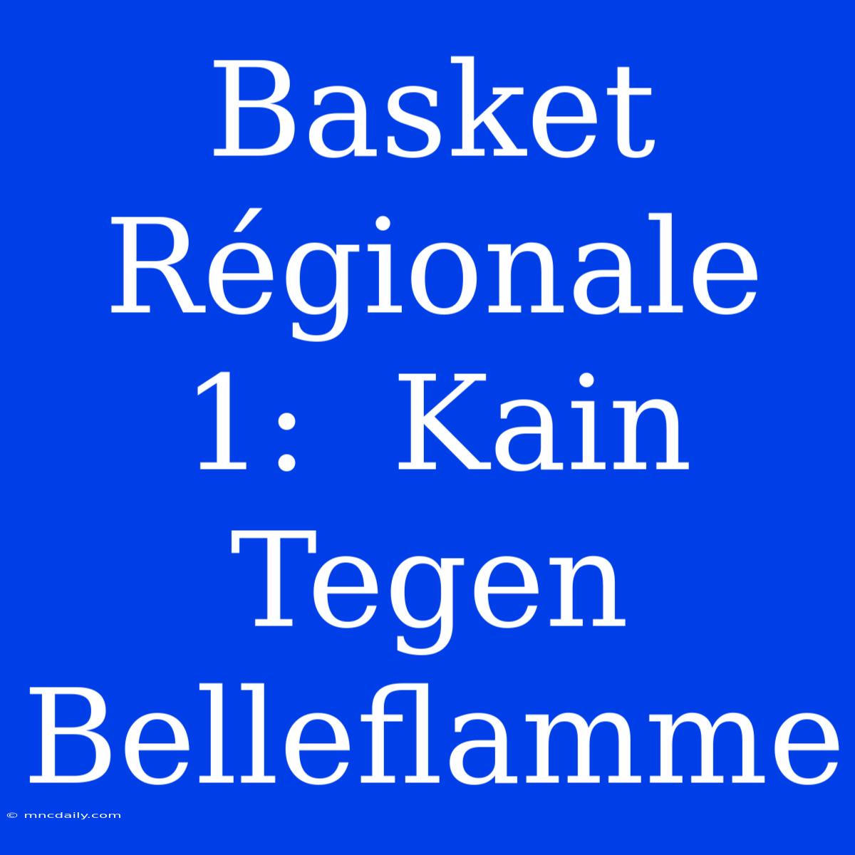 Basket Régionale 1:  Kain  Tegen Belleflamme