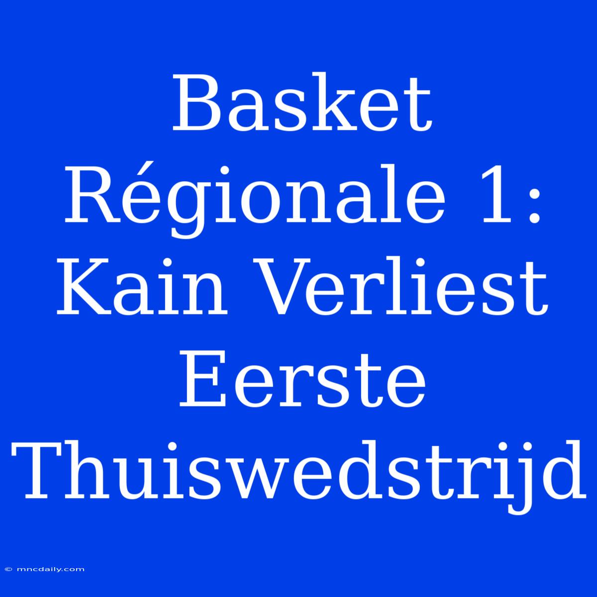 Basket Régionale 1: Kain Verliest Eerste Thuiswedstrijd