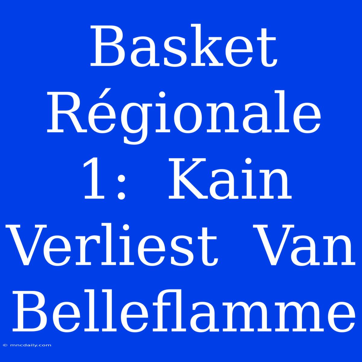 Basket Régionale 1:  Kain  Verliest  Van  Belleflamme