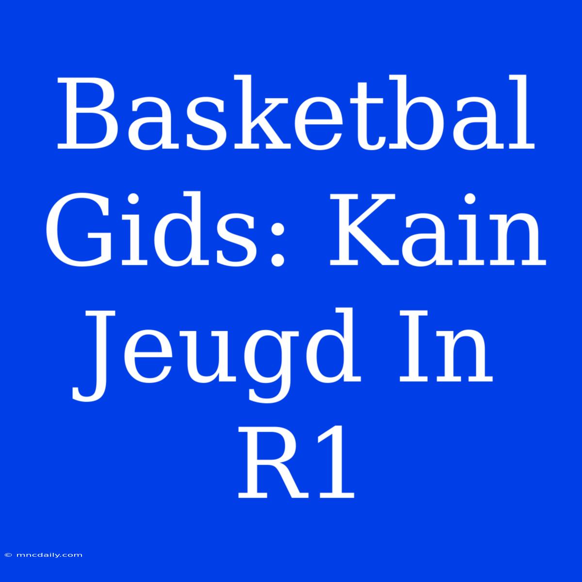 Basketbal Gids: Kain Jeugd In R1