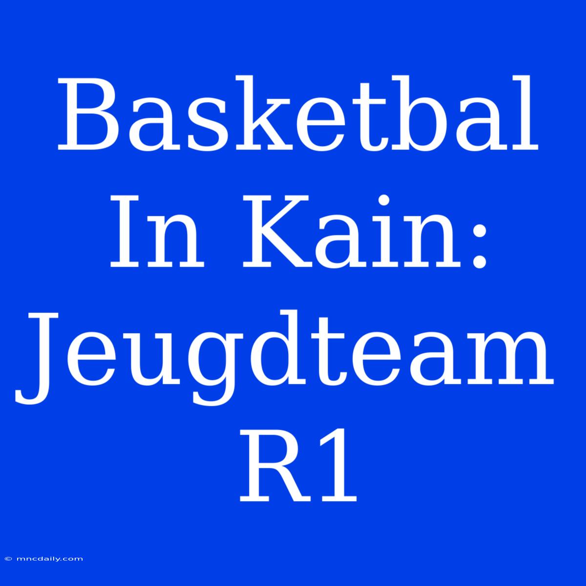 Basketbal In Kain: Jeugdteam R1