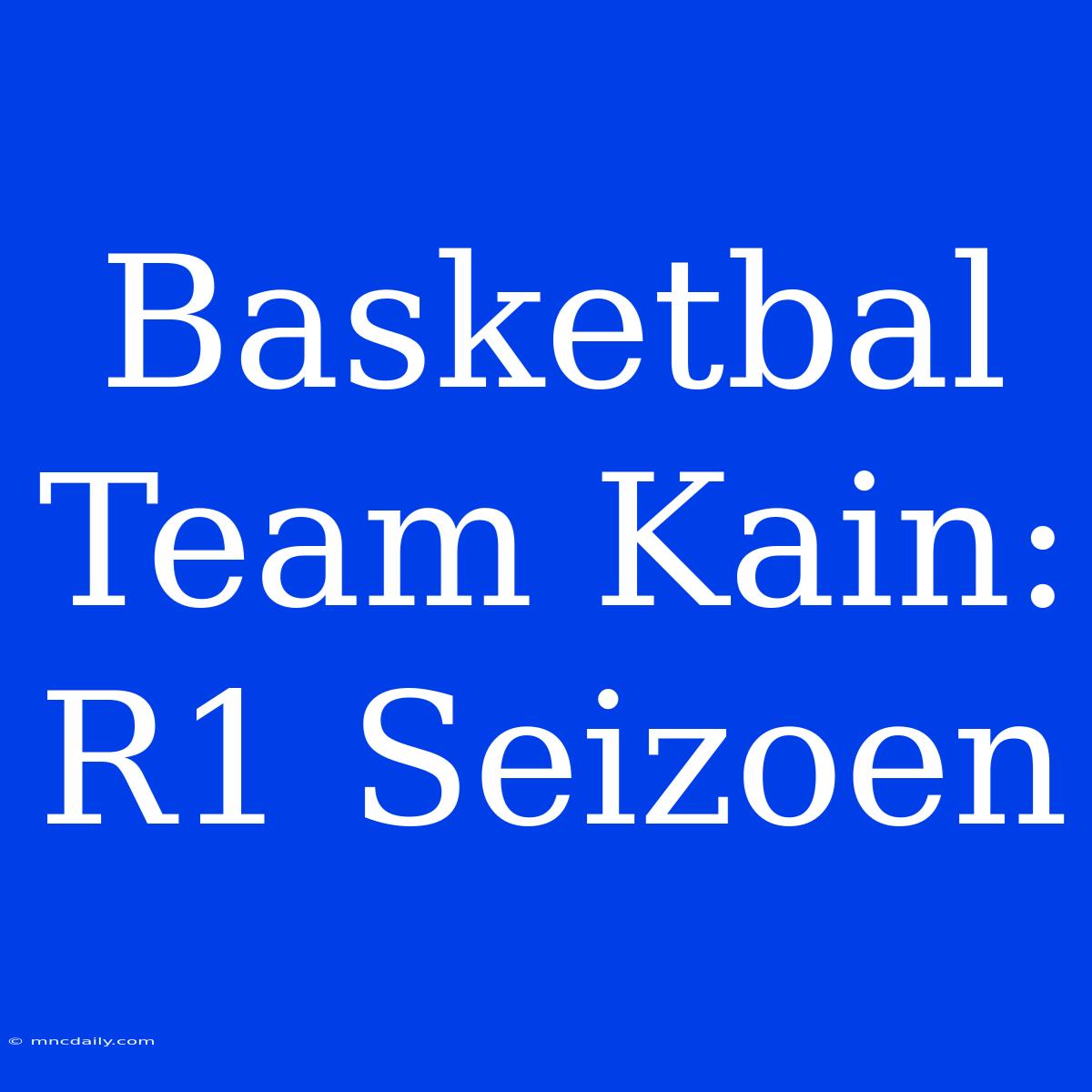 Basketbal Team Kain: R1 Seizoen