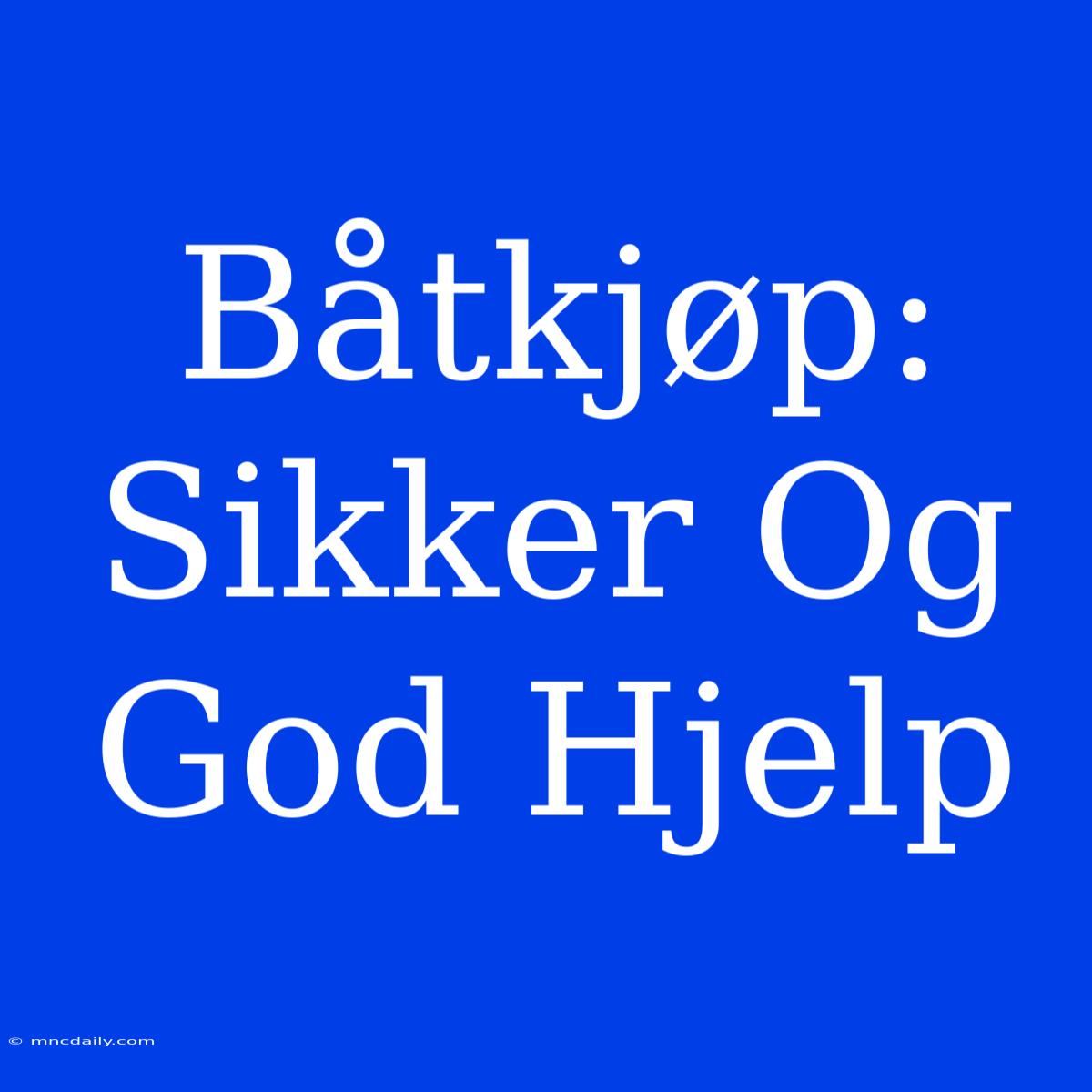 Båtkjøp: Sikker Og God Hjelp