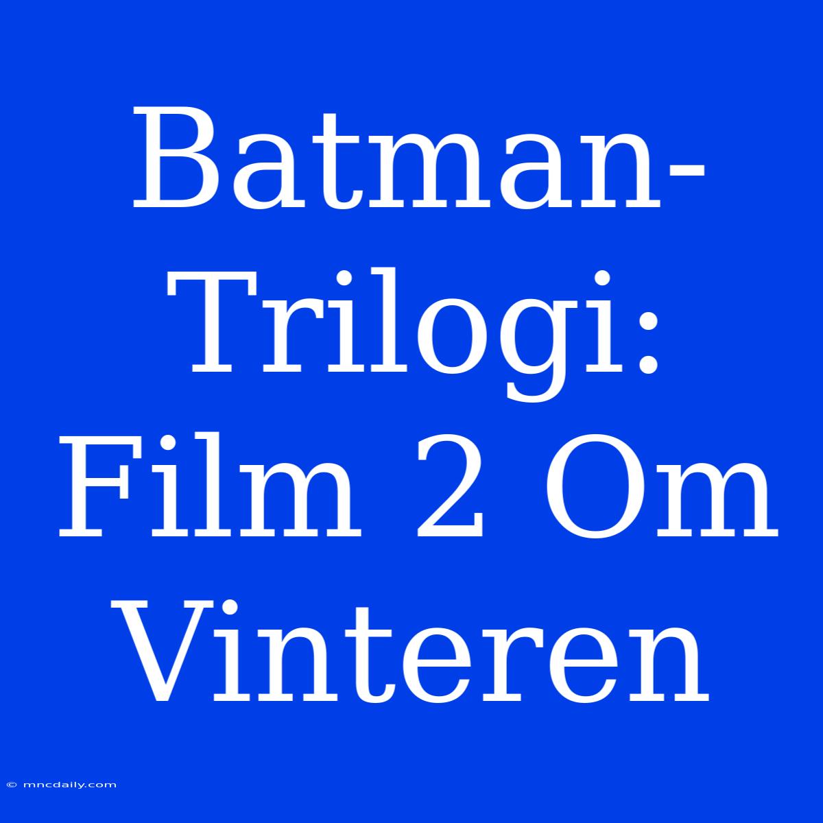 Batman-Trilogi: Film 2 Om Vinteren