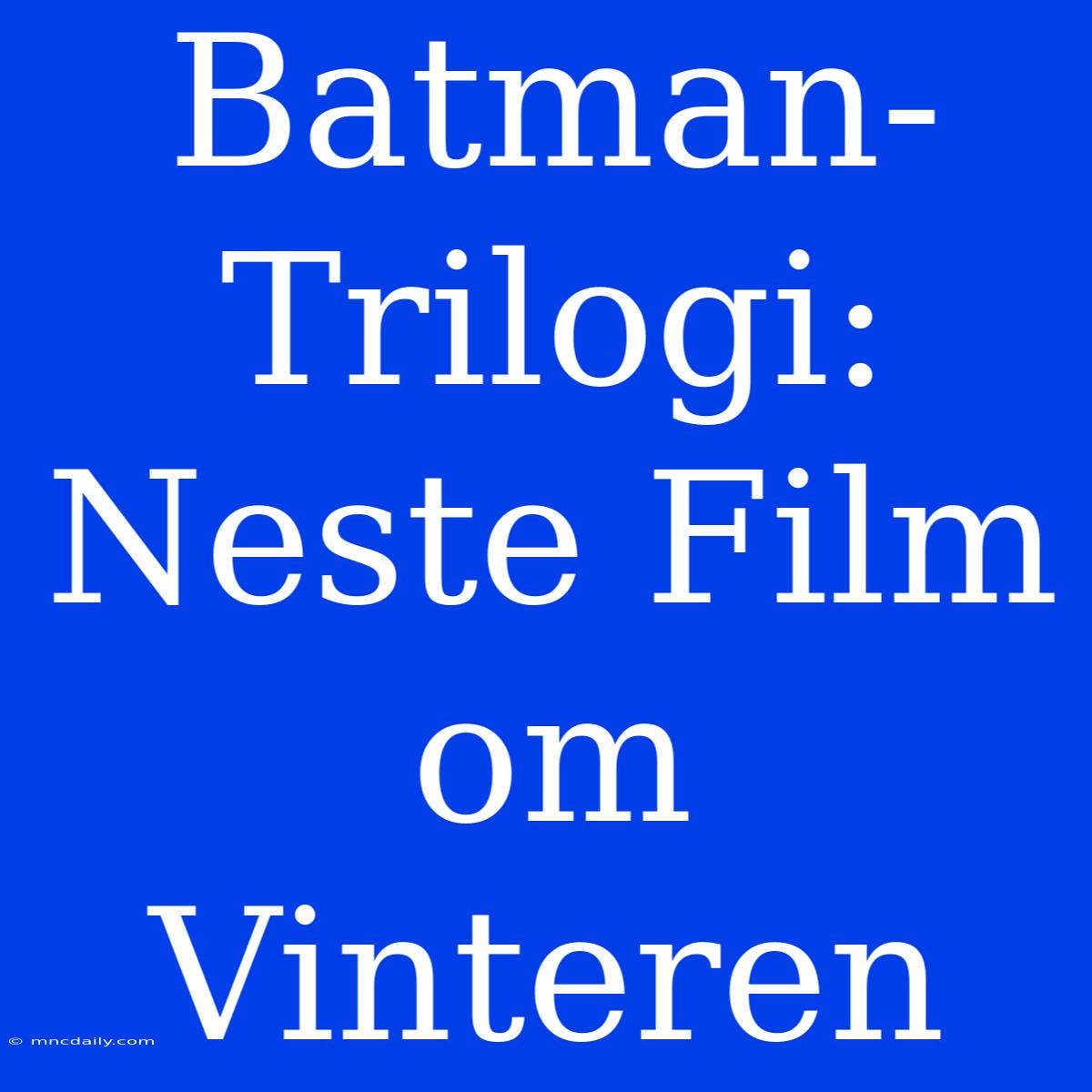 Batman-Trilogi: Neste Film Om Vinteren