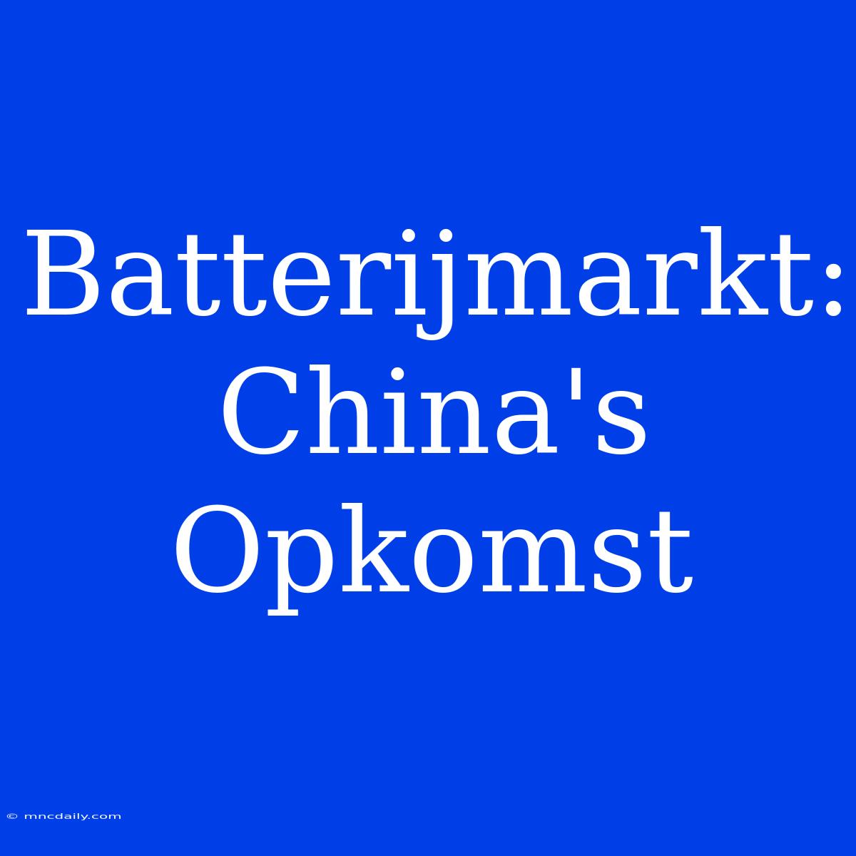 Batterijmarkt: China's Opkomst