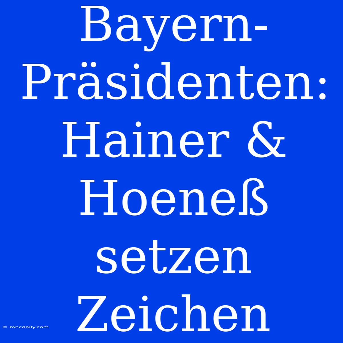 Bayern-Präsidenten: Hainer & Hoeneß Setzen Zeichen