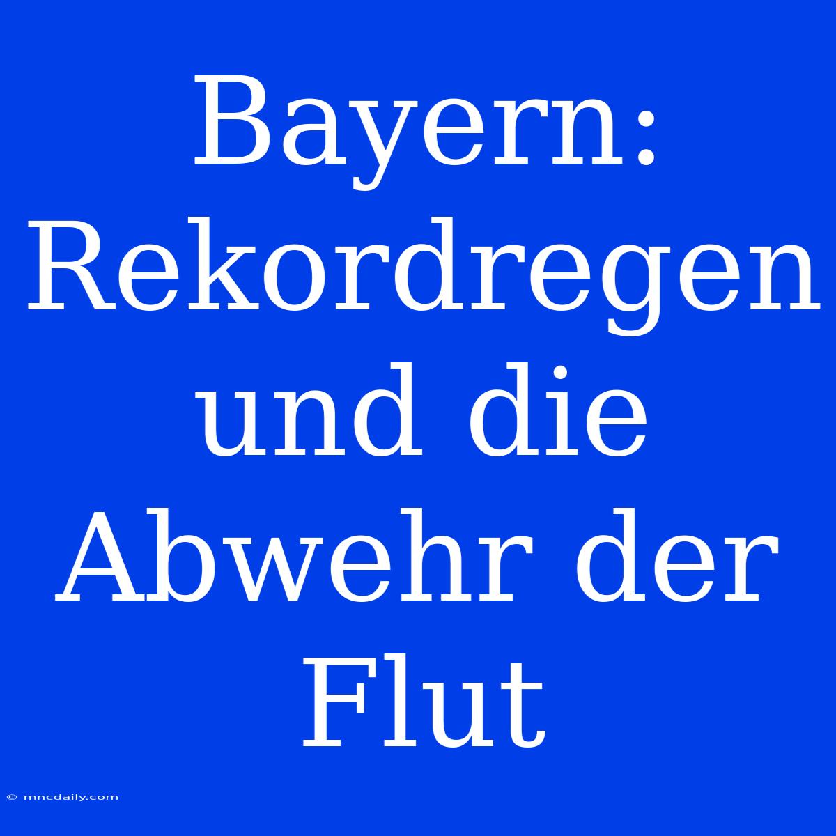 Bayern: Rekordregen Und Die Abwehr Der Flut 