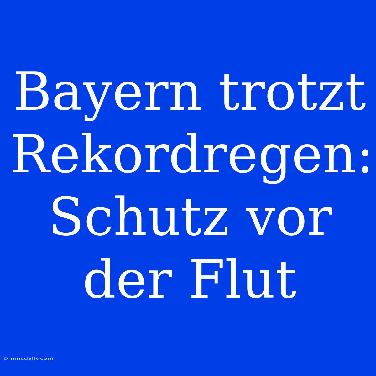 Bayern Trotzt Rekordregen: Schutz Vor Der Flut