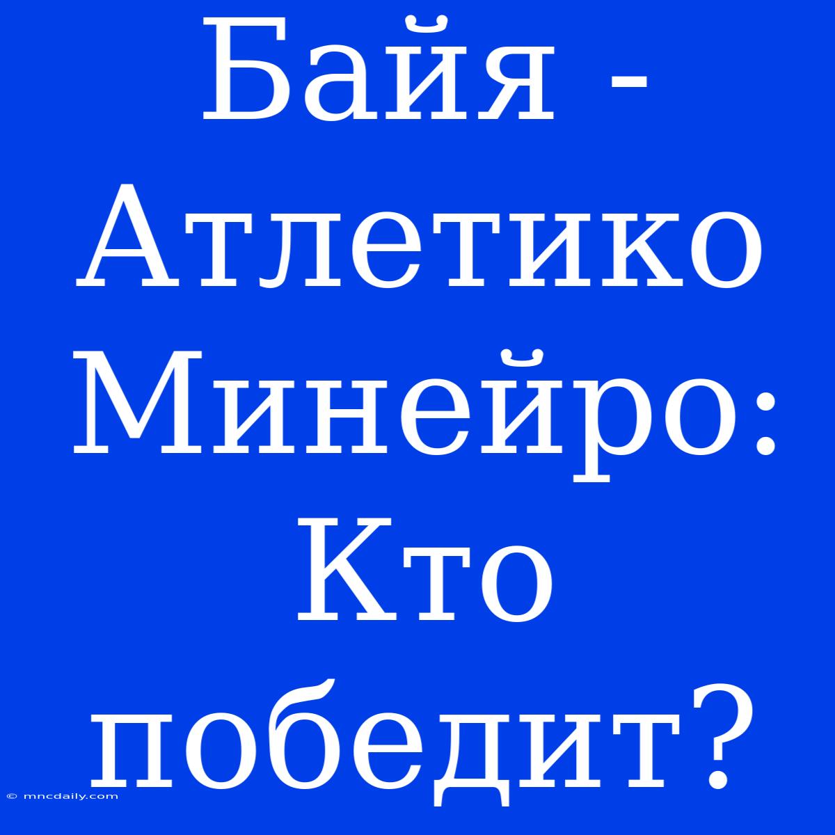 Байя - Атлетико Минейро: Кто Победит?