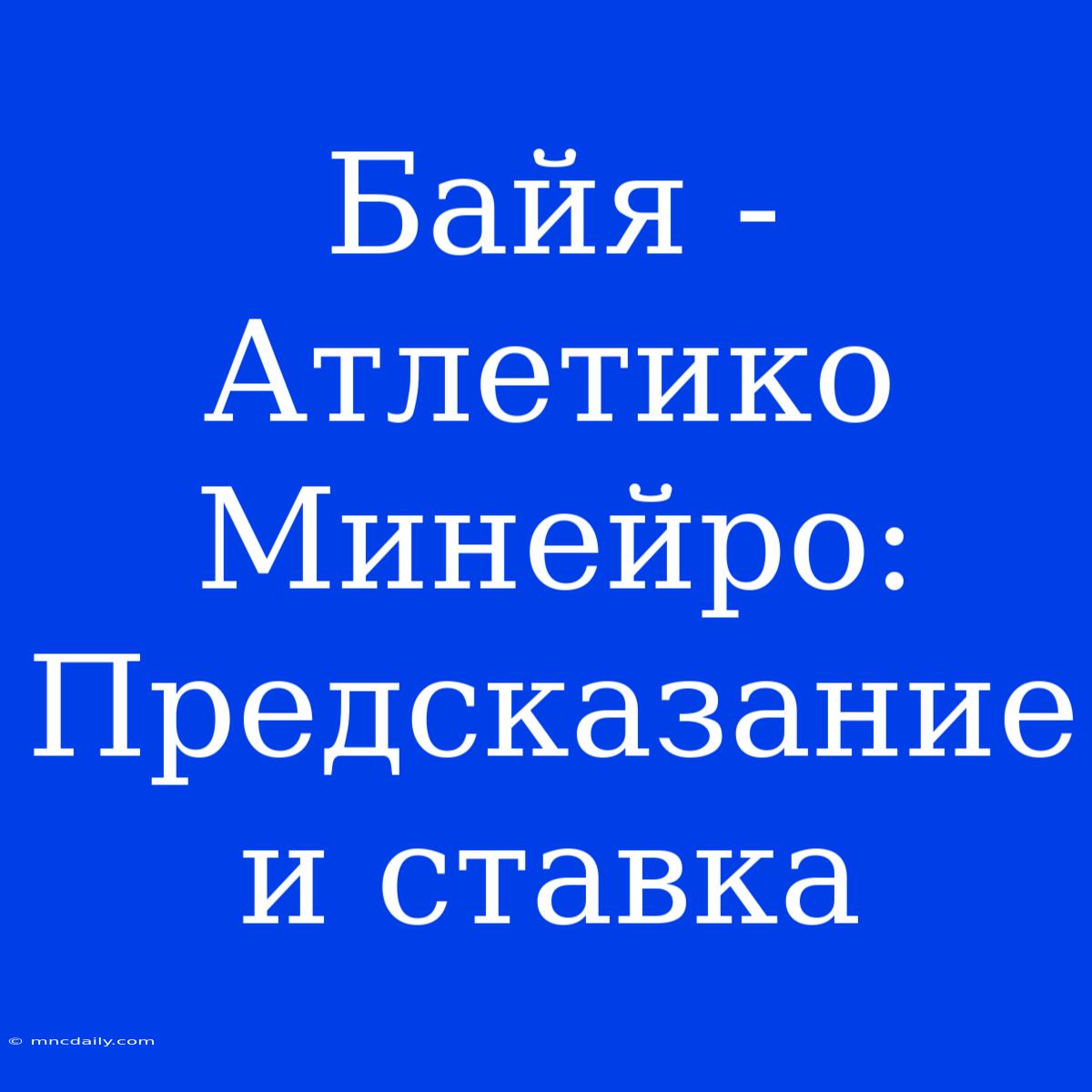 Байя - Атлетико Минейро: Предсказание И Ставка 