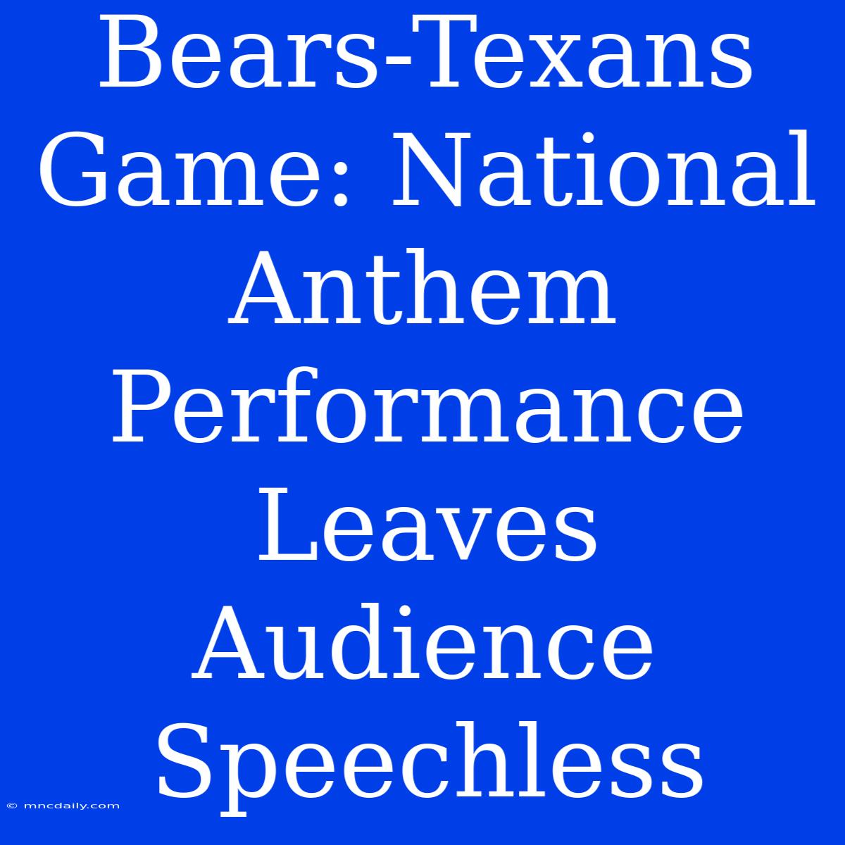 Bears-Texans Game: National Anthem Performance Leaves Audience Speechless 