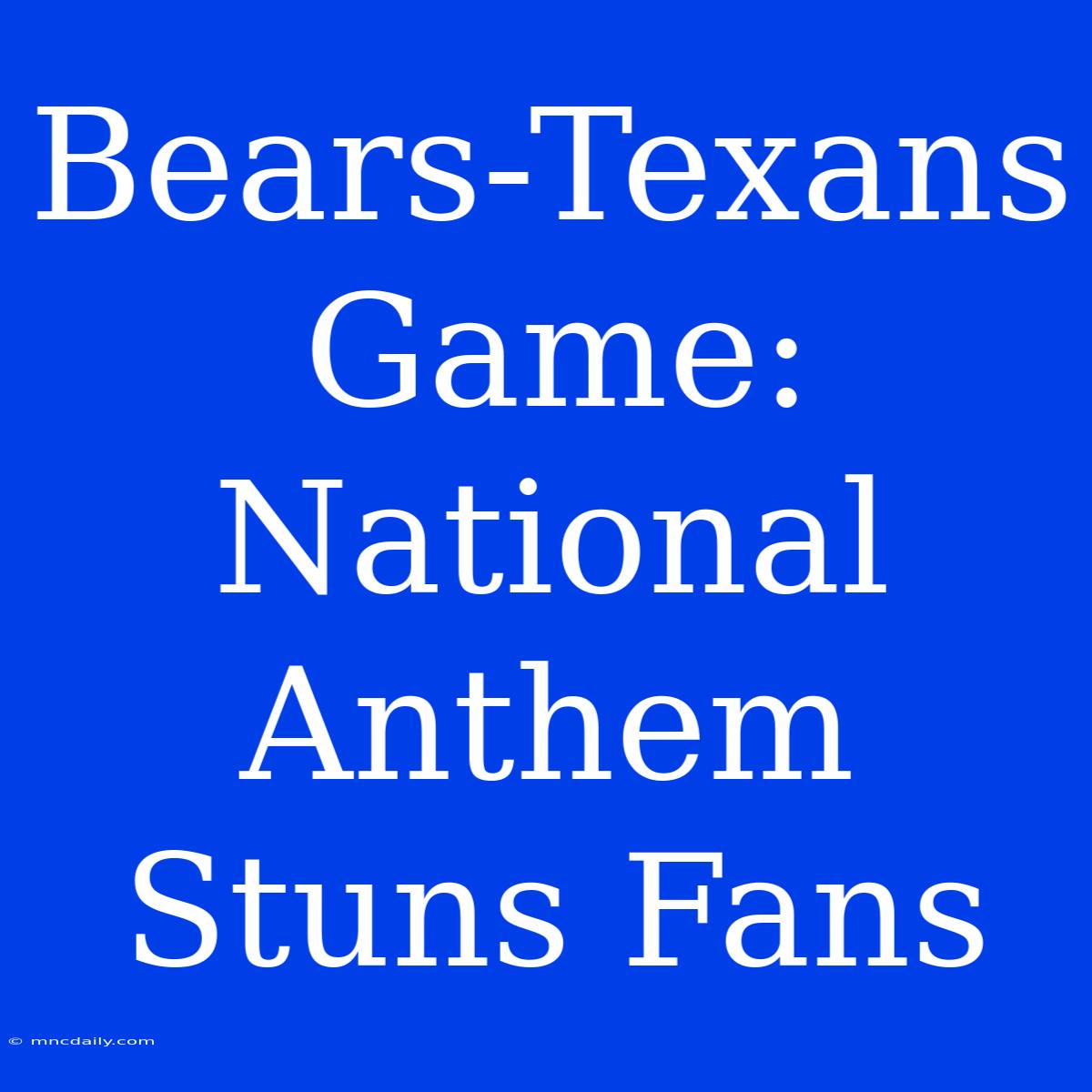 Bears-Texans Game: National Anthem Stuns Fans