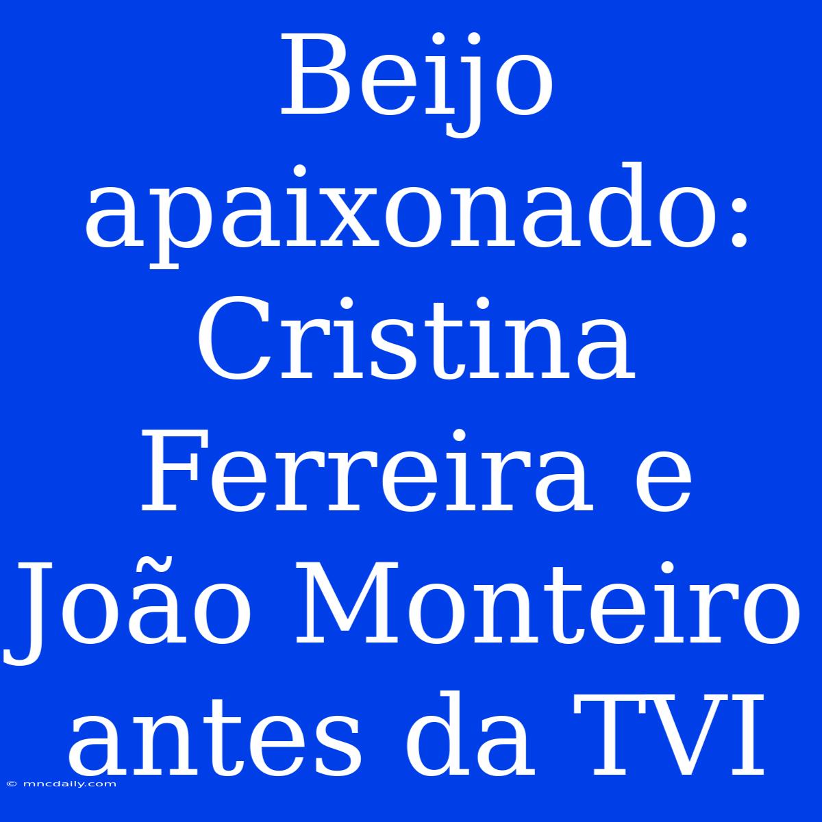 Beijo Apaixonado: Cristina Ferreira E João Monteiro Antes Da TVI