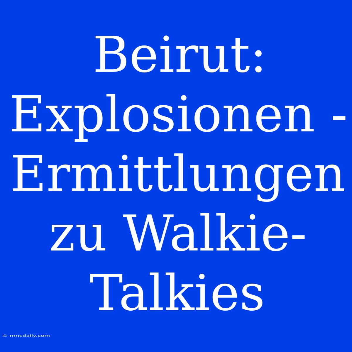 Beirut: Explosionen - Ermittlungen Zu Walkie-Talkies 