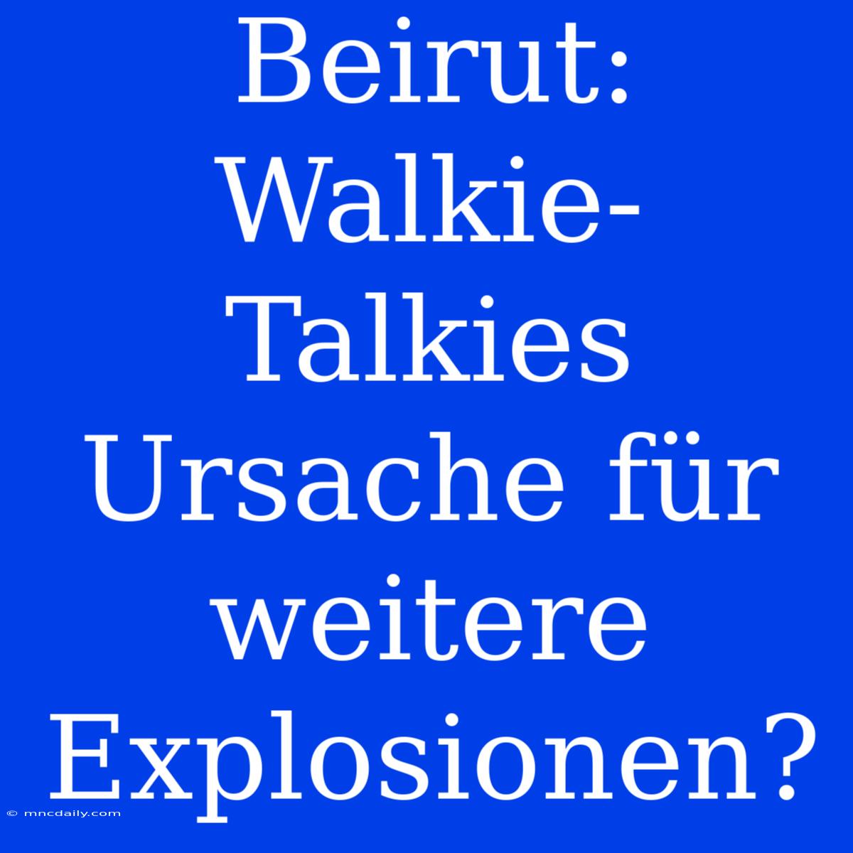 Beirut: Walkie-Talkies Ursache Für Weitere Explosionen?