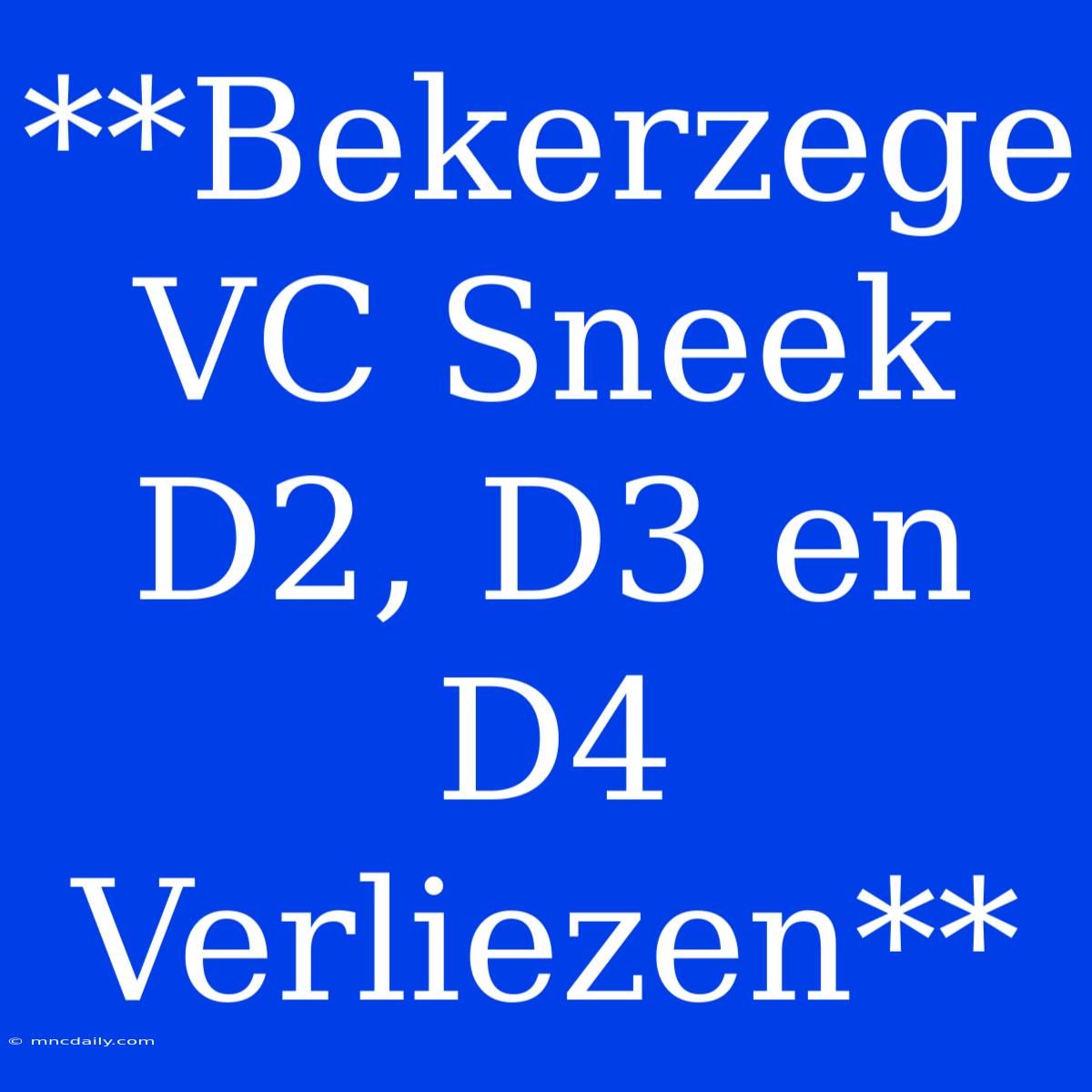 **Bekerzege VC Sneek D2, D3 En D4  Verliezen**