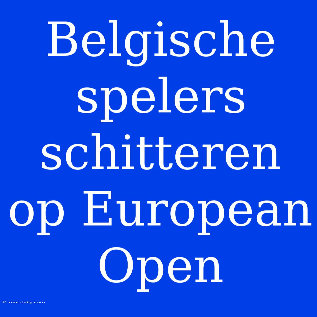 Belgische Spelers Schitteren Op European Open