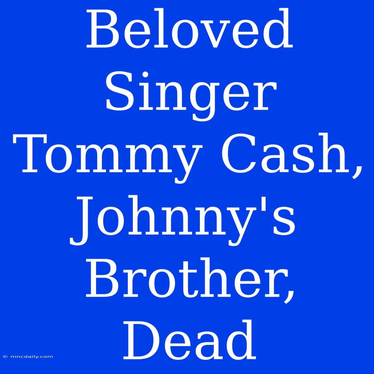 Beloved Singer Tommy Cash, Johnny's Brother, Dead