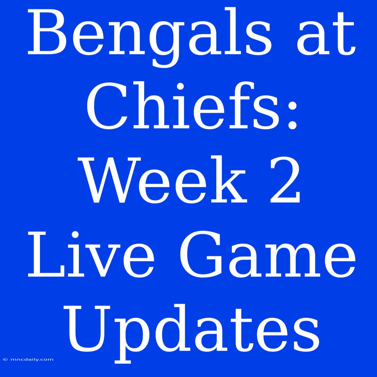 Bengals At Chiefs: Week 2 Live Game Updates