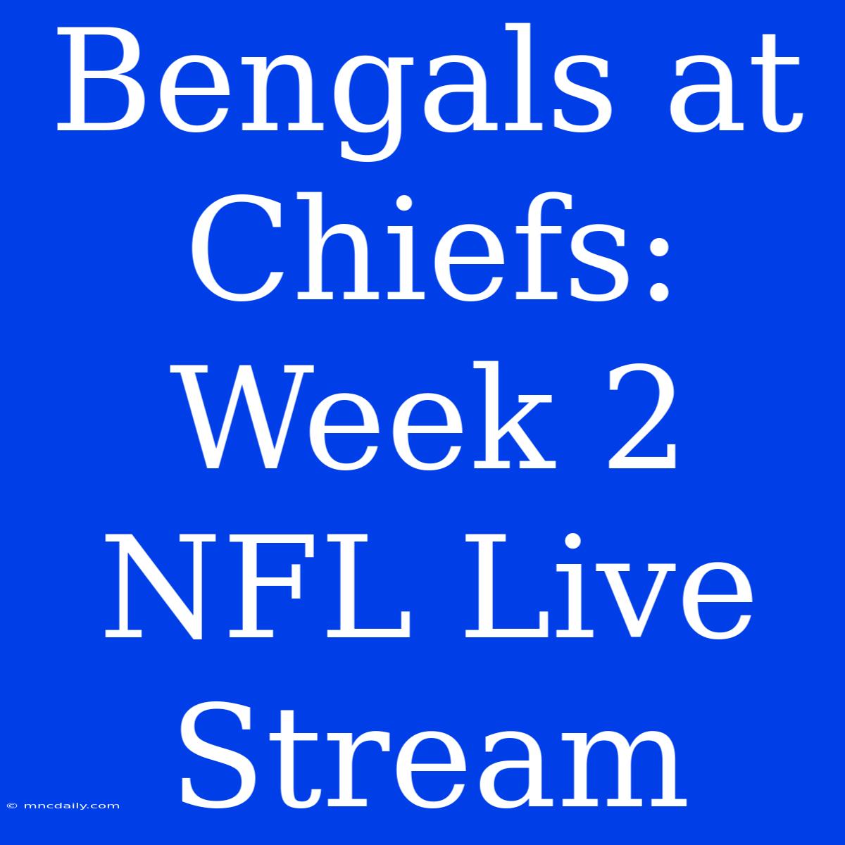 Bengals At Chiefs: Week 2 NFL Live Stream 