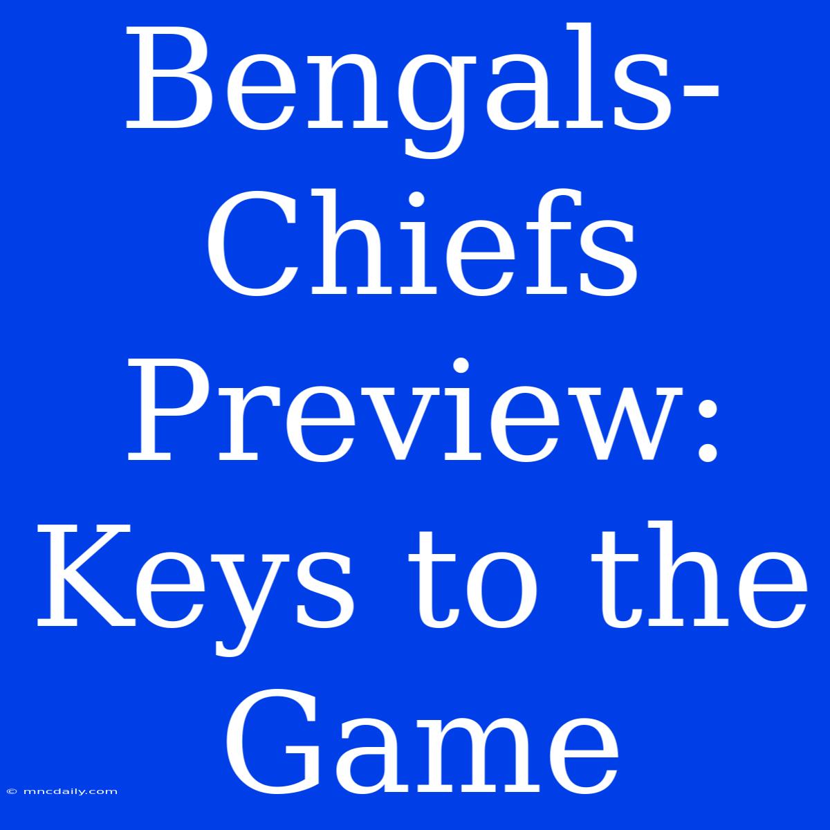 Bengals-Chiefs Preview:  Keys To The Game