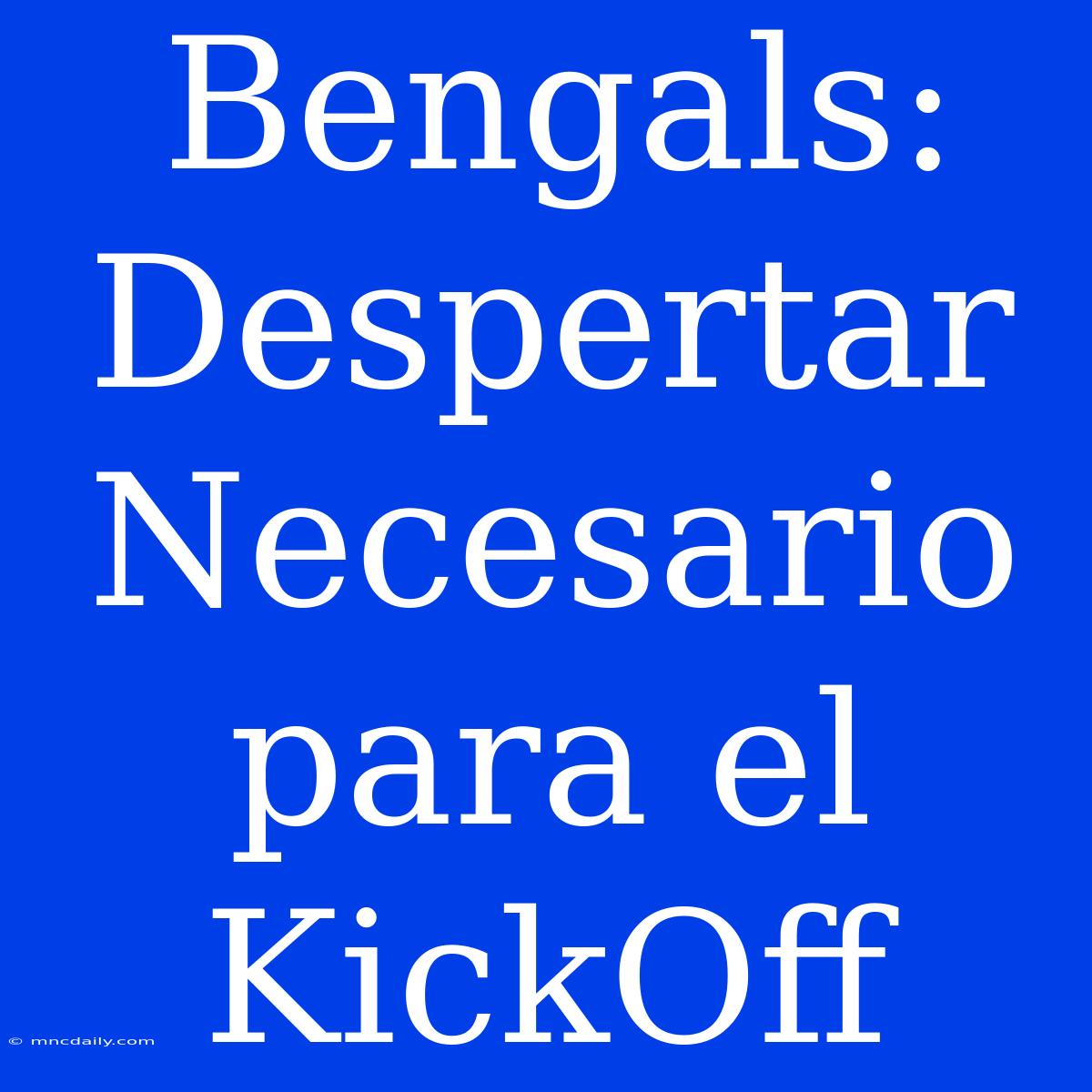 Bengals: Despertar Necesario Para El KickOff