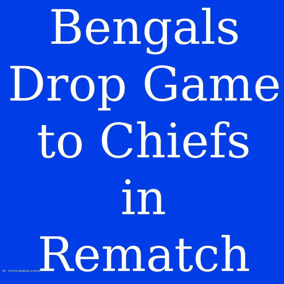 Bengals Drop Game To Chiefs In Rematch