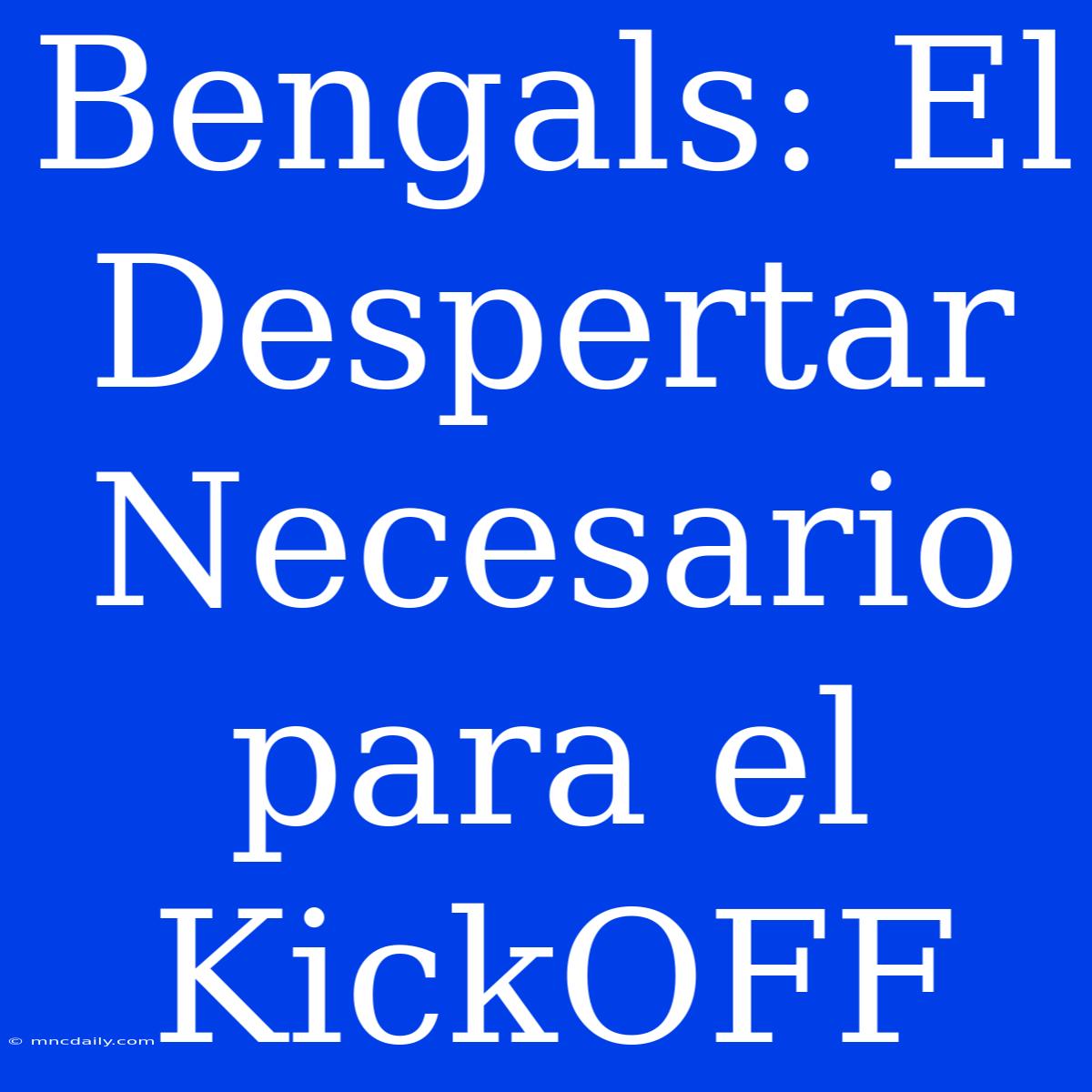 Bengals: El Despertar Necesario Para El KickOFF