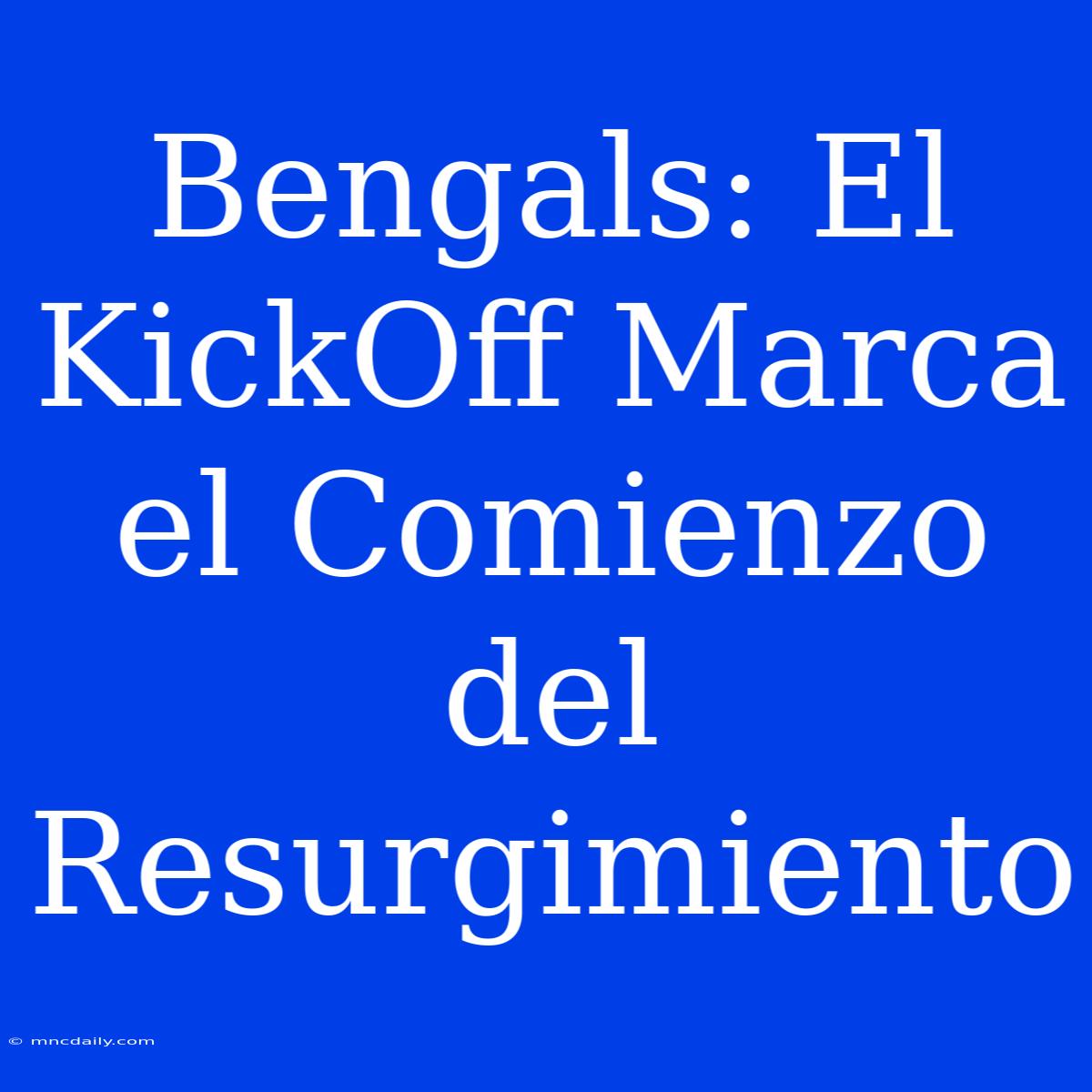 Bengals: El KickOff Marca El Comienzo Del Resurgimiento