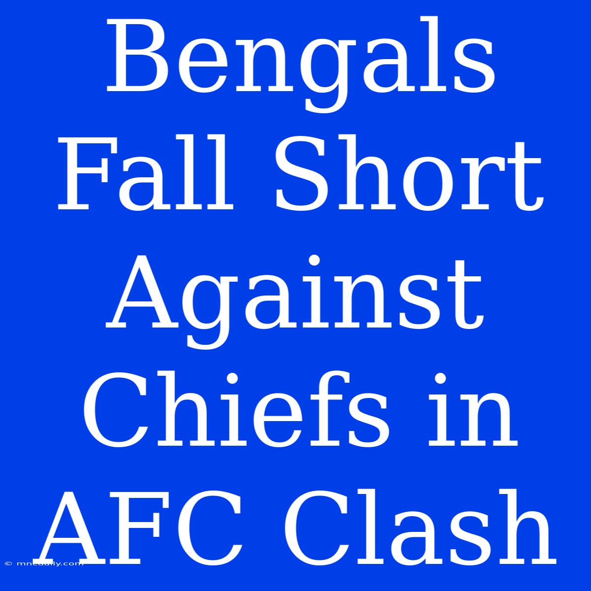 Bengals Fall Short Against Chiefs In AFC Clash