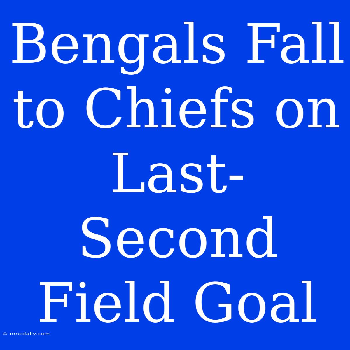 Bengals Fall To Chiefs On Last-Second Field Goal