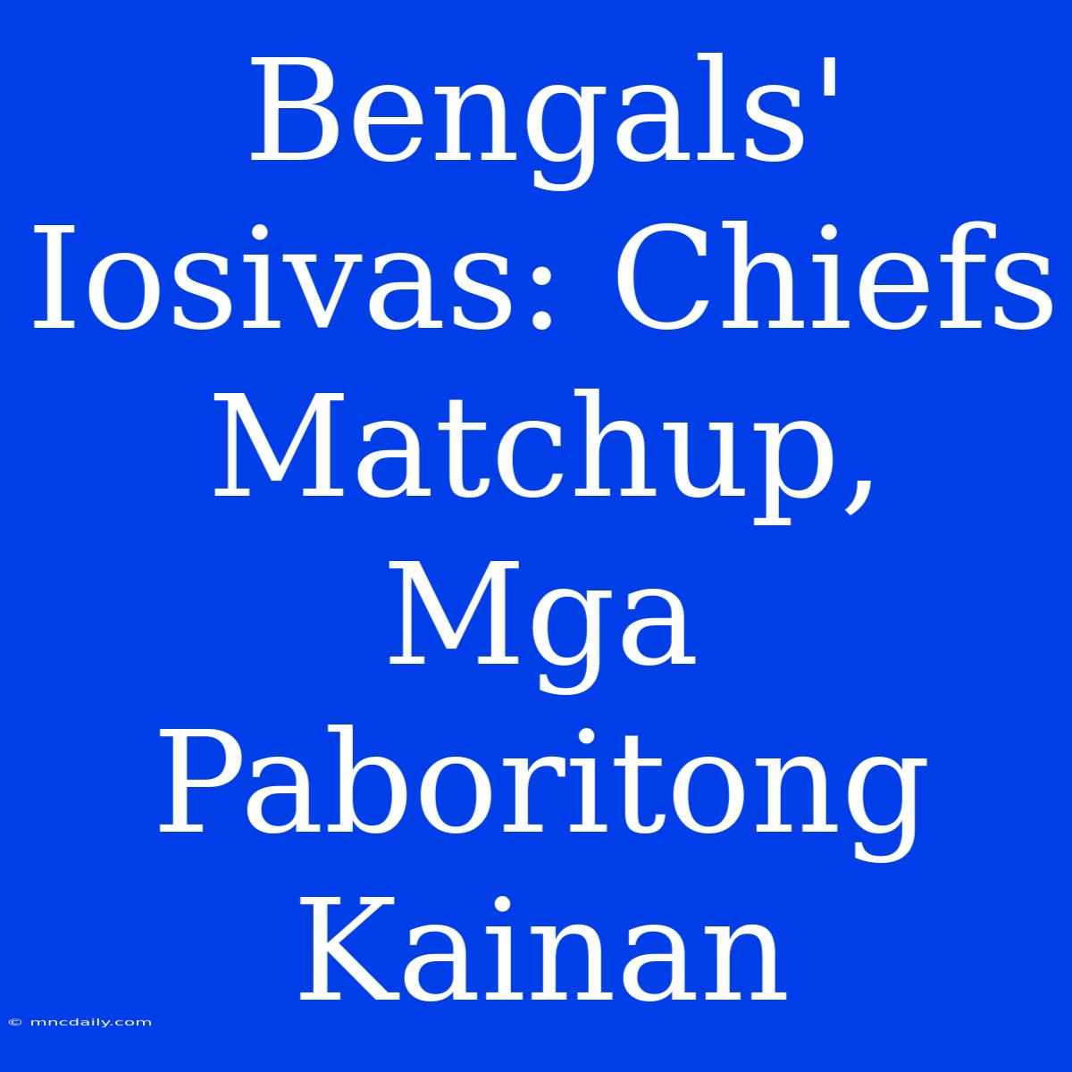 Bengals' Iosivas: Chiefs Matchup, Mga Paboritong Kainan