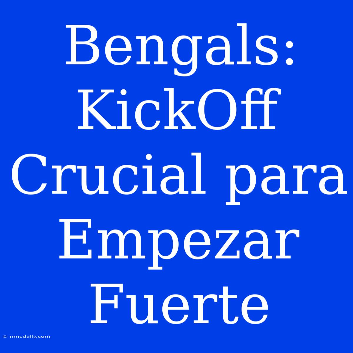 Bengals: KickOff Crucial Para Empezar Fuerte 