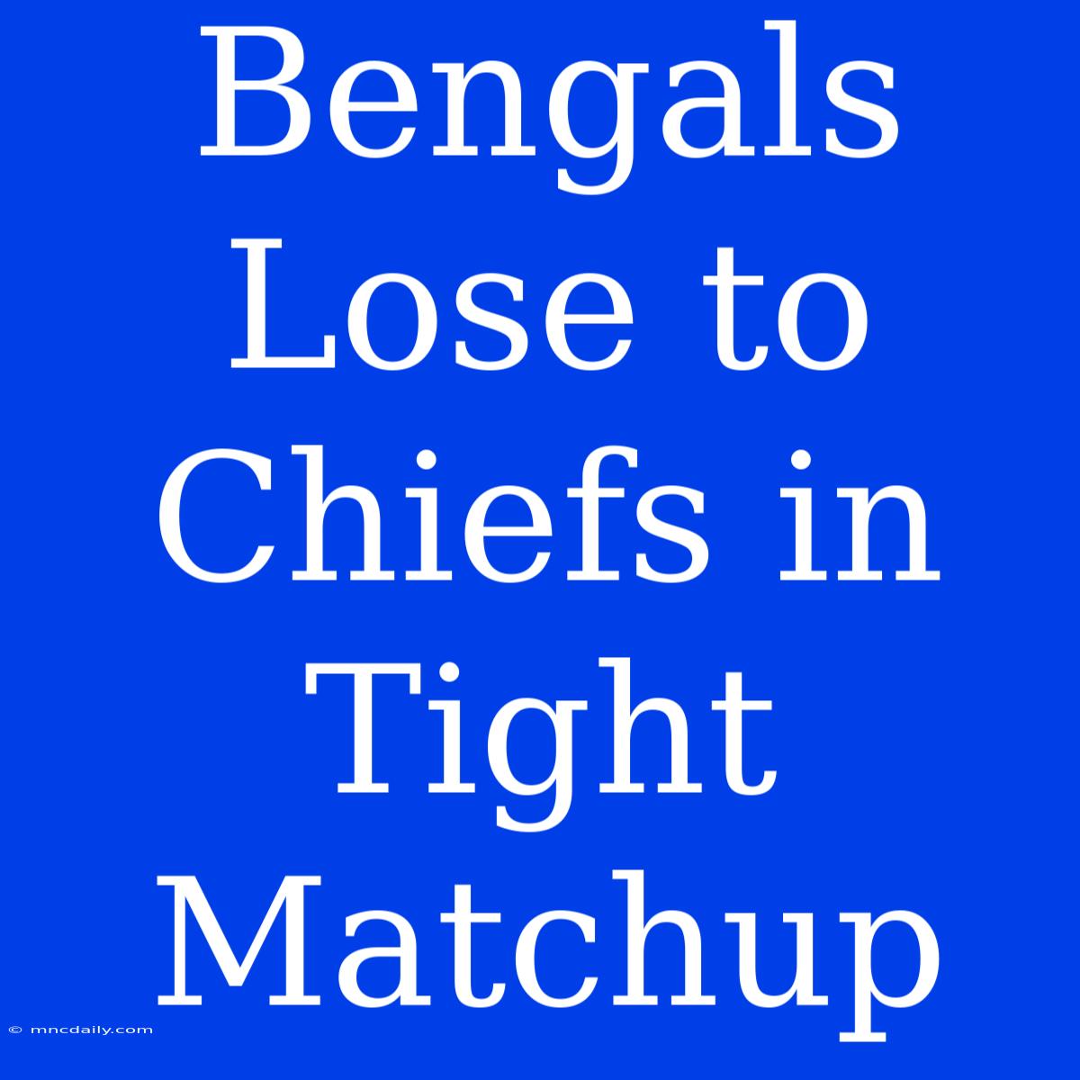 Bengals Lose To Chiefs In Tight Matchup