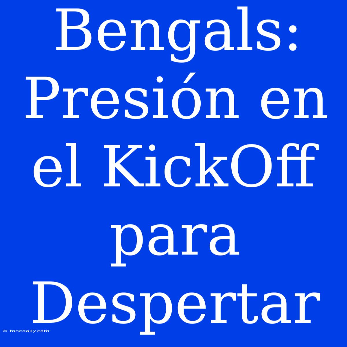 Bengals: Presión En El KickOff Para Despertar