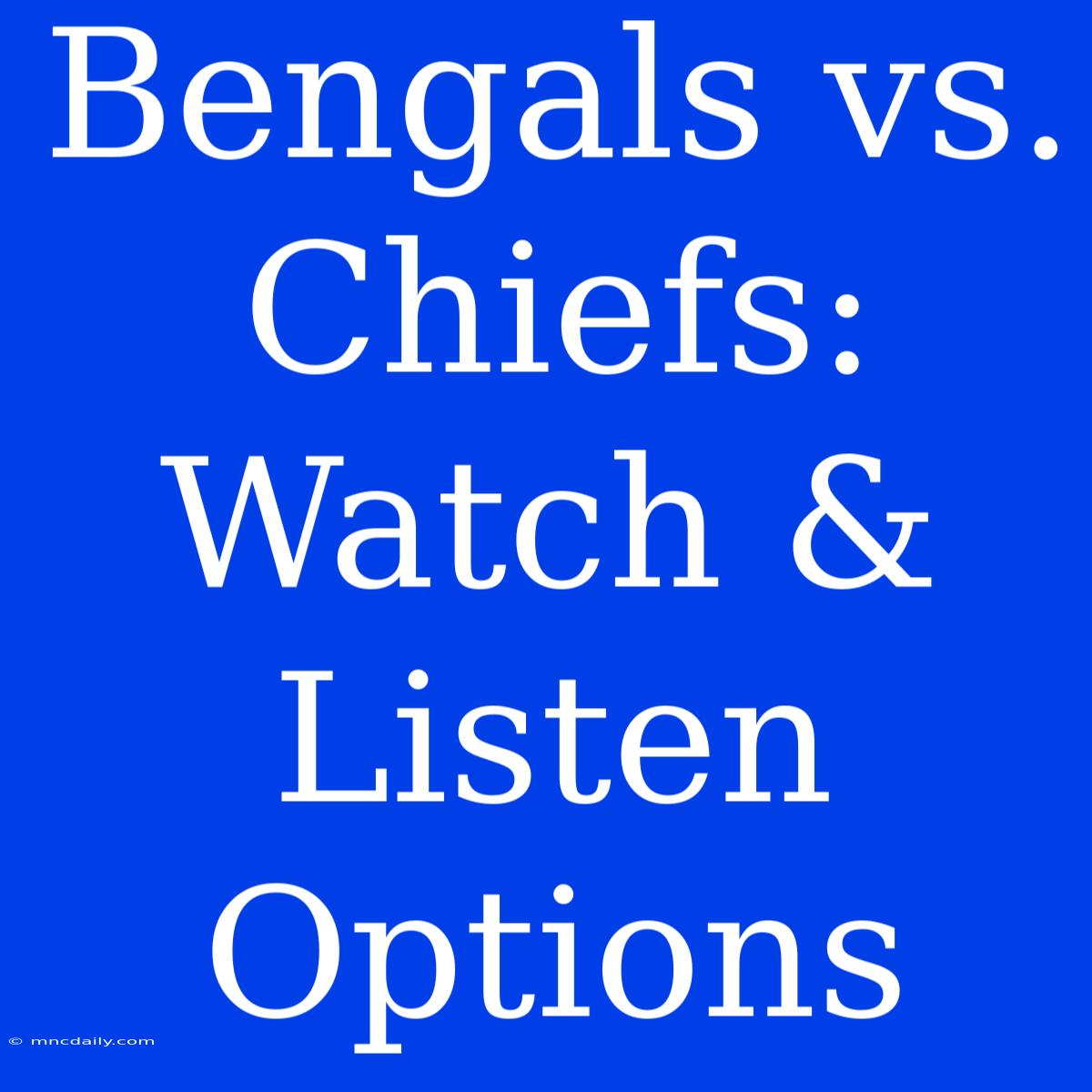 Bengals Vs. Chiefs: Watch & Listen Options