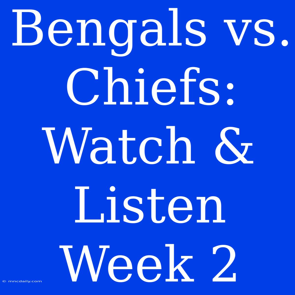 Bengals Vs. Chiefs: Watch & Listen Week 2