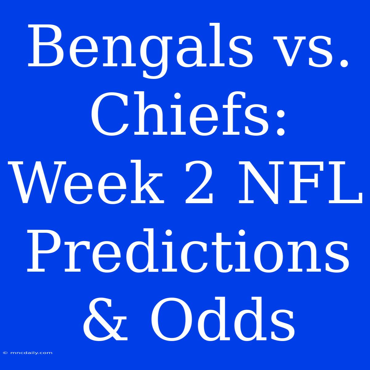 Bengals Vs. Chiefs: Week 2 NFL Predictions & Odds