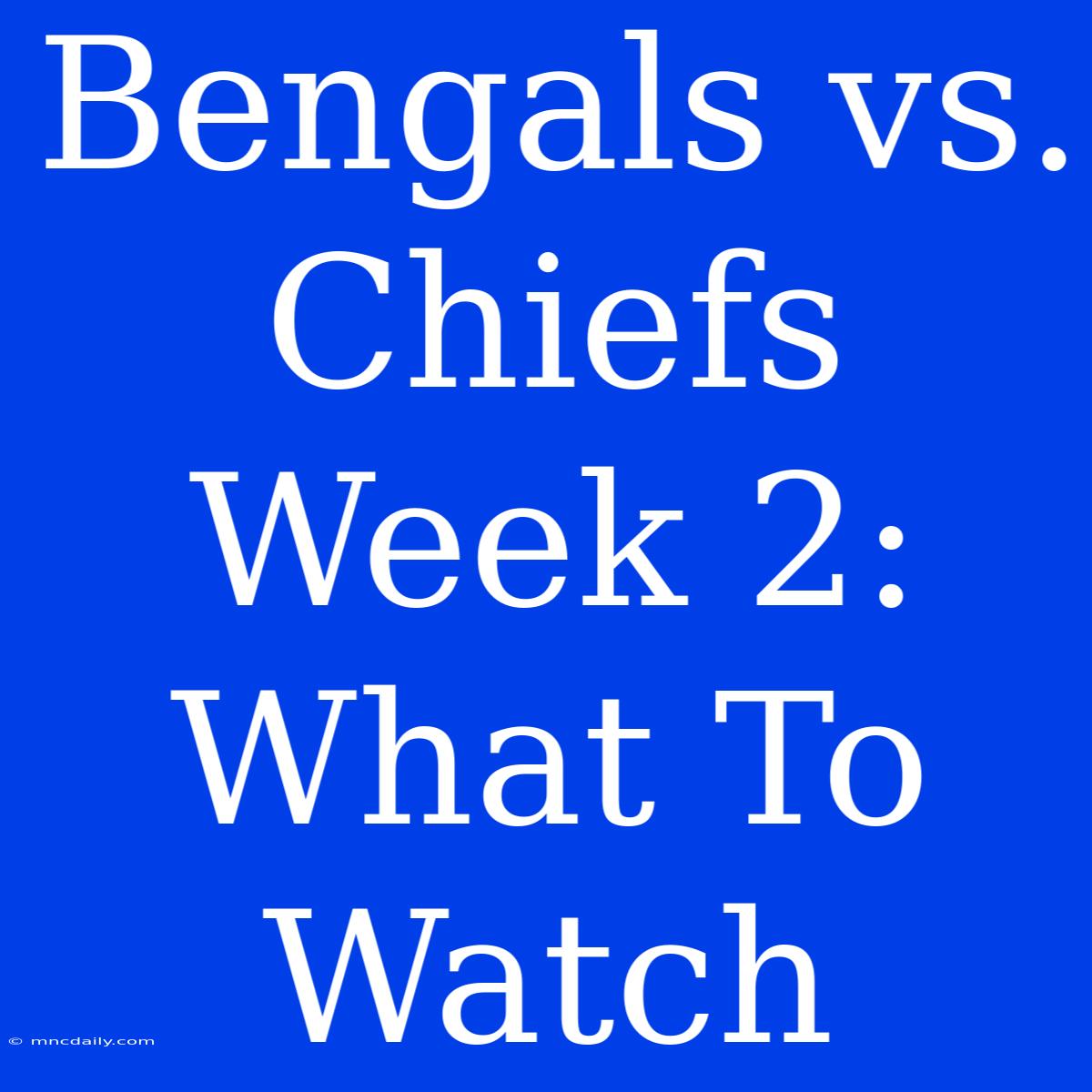 Bengals Vs. Chiefs Week 2: What To Watch