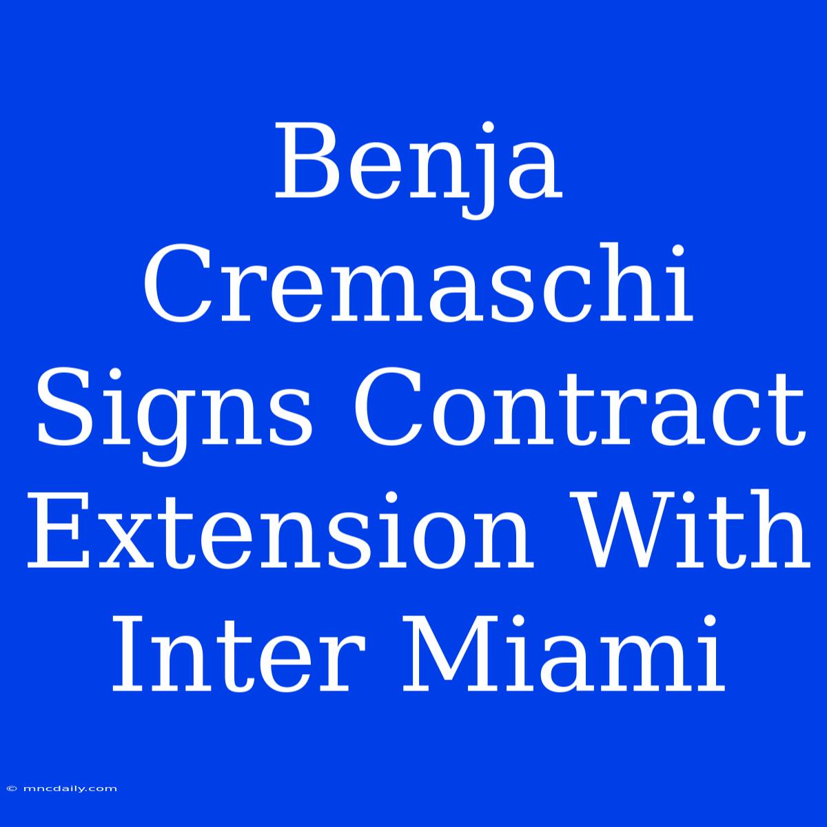 Benja Cremaschi Signs Contract Extension With Inter Miami