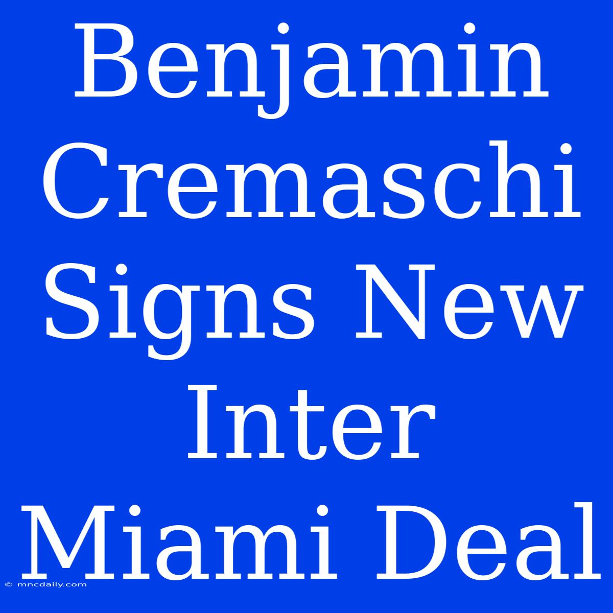 Benjamin Cremaschi Signs New Inter Miami Deal 